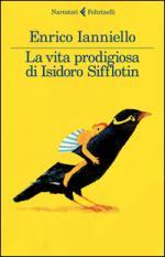 Ianniello Enrico La vita prodigiosa di Isidoro Sifflotin